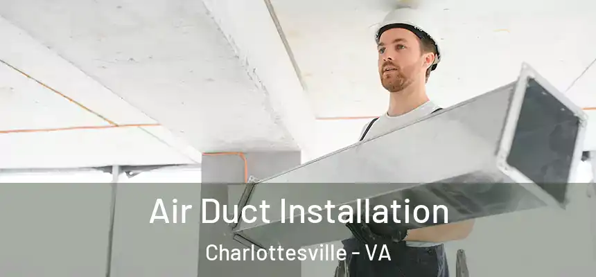 Air Duct Installation Charlottesville - VA
