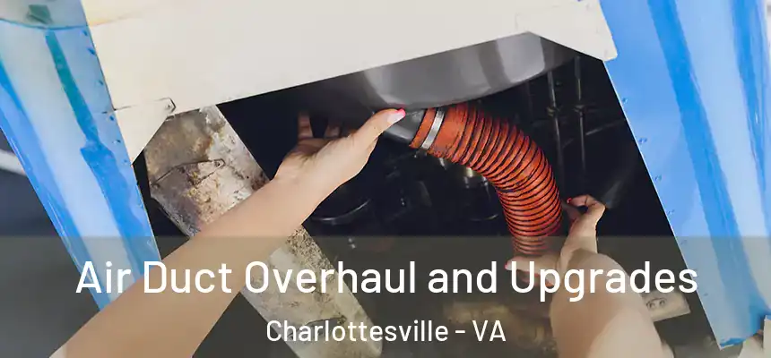 Air Duct Overhaul and Upgrades Charlottesville - VA
