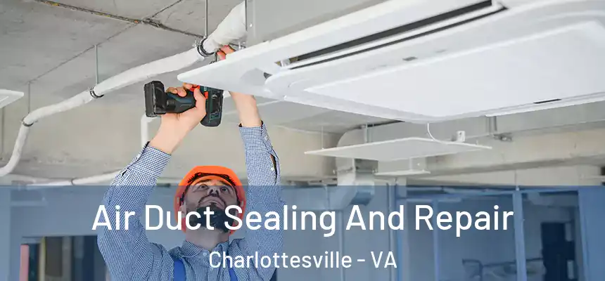  Air Duct Sealing And Repair Charlottesville - VA