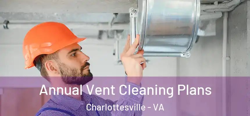 Annual Vent Cleaning Plans Charlottesville - VA