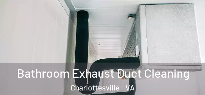 Bathroom Exhaust Duct Cleaning Charlottesville - VA