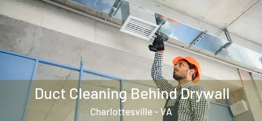 Duct Cleaning Behind Drywall Charlottesville - VA