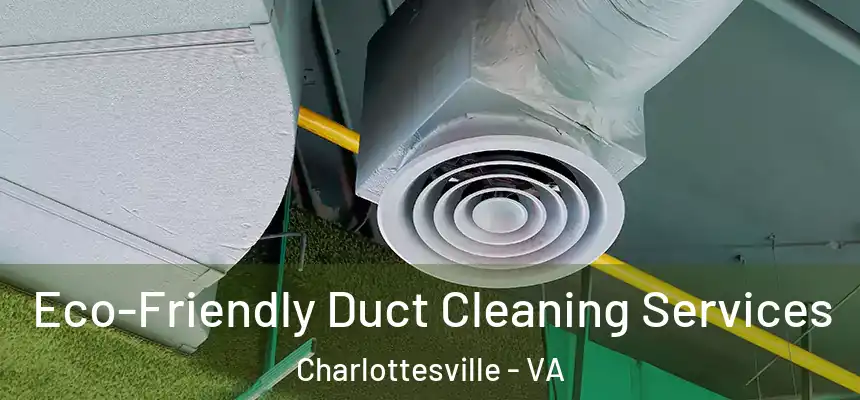 Eco-Friendly Duct Cleaning Services Charlottesville - VA