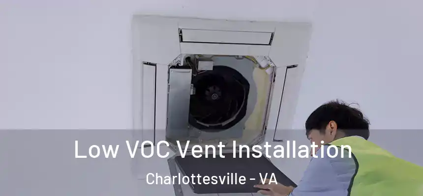  Low VOC Vent Installation Charlottesville - VA