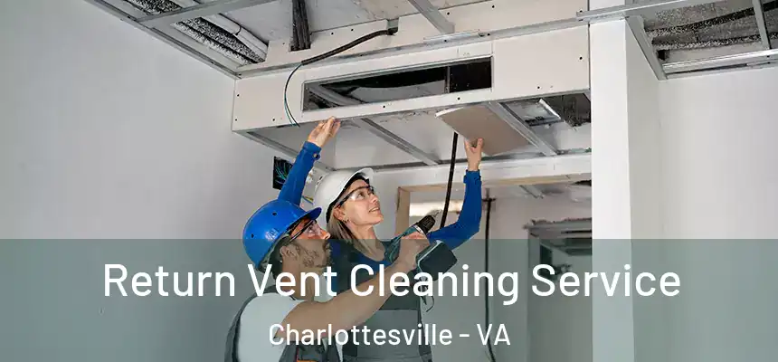 Return Vent Cleaning Service Charlottesville - VA