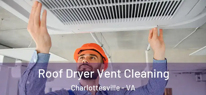  Roof Dryer Vent Cleaning Charlottesville - VA